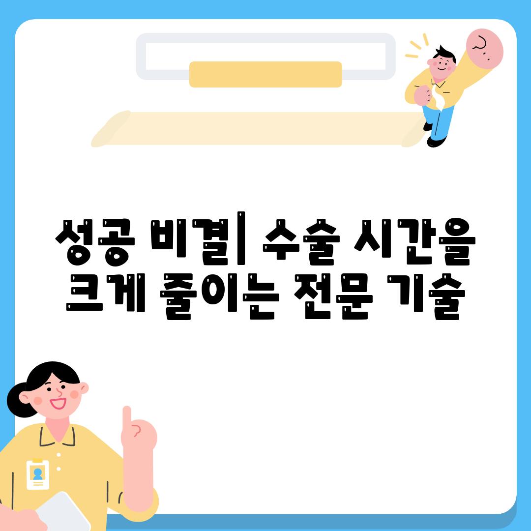 성공 비결| 수술 시간을 크게 줄이는 전문 기술