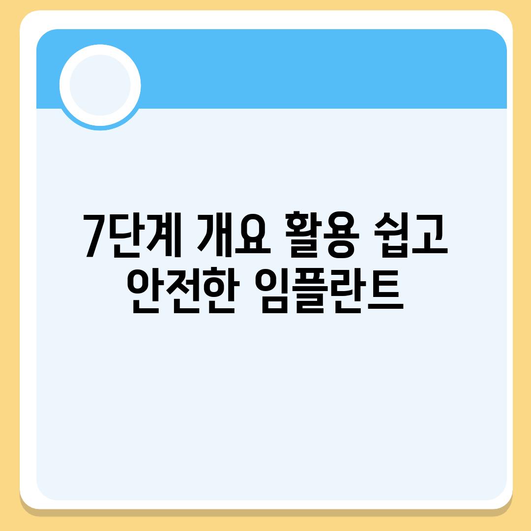 7단계 개요 활용 쉽고 안전한 임플란트