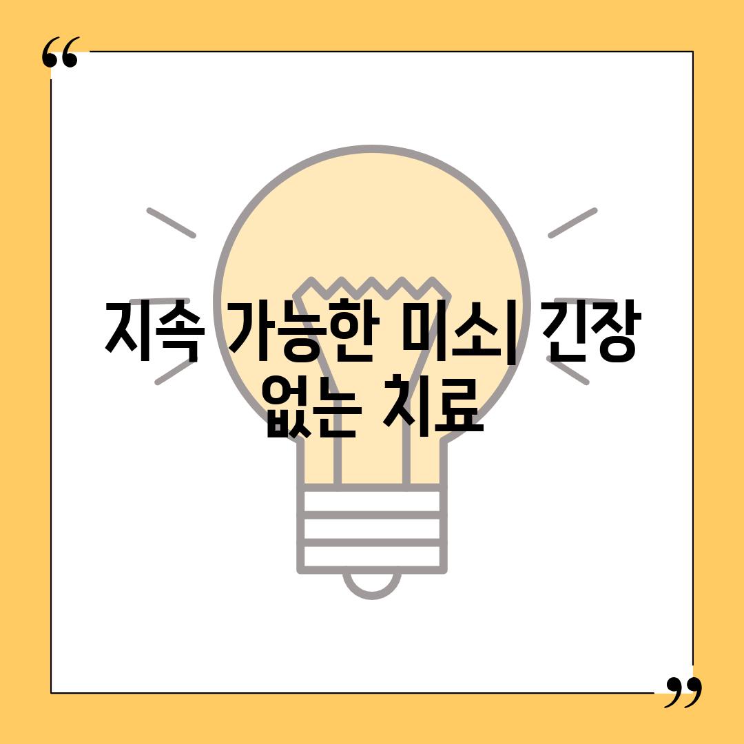 지속 가능한 미소| 긴장 없는 치료