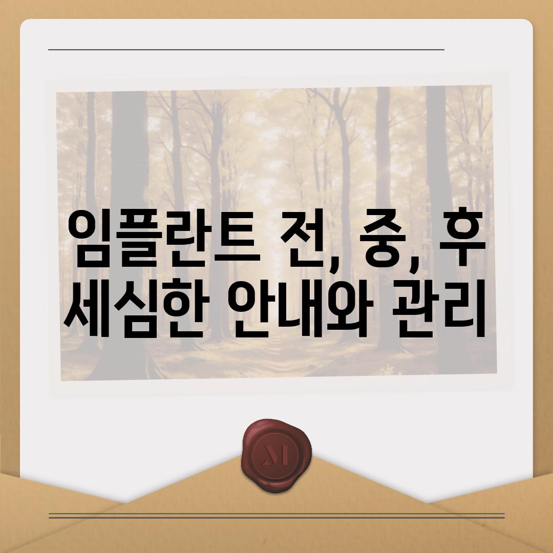 임플란트 전, 중, 후 세심한 안내와 관리