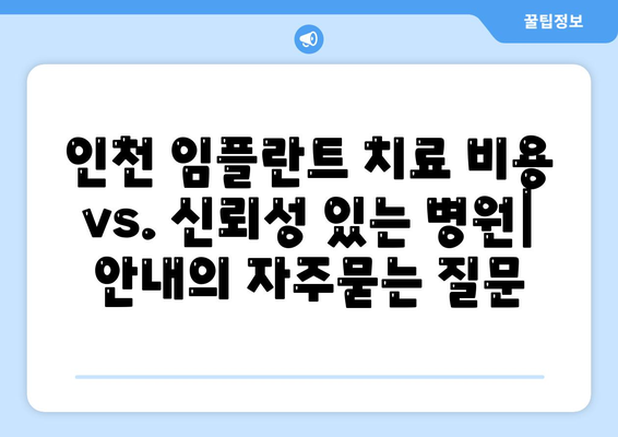 인천 임플란트 치료 비용 vs. 신뢰성 있는 병원| 안내