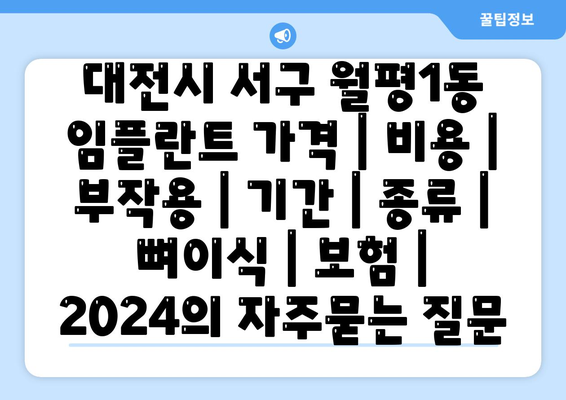 대전시 서구 월평1동 임플란트 가격 | 비용 | 부작용 | 기간 | 종류 | 뼈이식 | 보험 | 2024