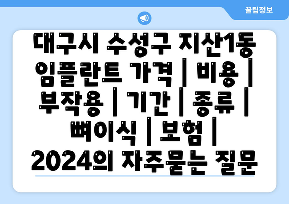 대구시 수성구 지산1동 임플란트 가격 | 비용 | 부작용 | 기간 | 종류 | 뼈이식 | 보험 | 2024