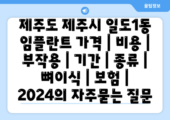 제주도 제주시 일도1동 임플란트 가격 | 비용 | 부작용 | 기간 | 종류 | 뼈이식 | 보험 | 2024