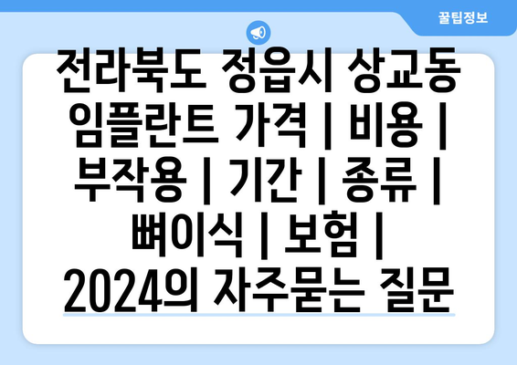 전라북도 정읍시 상교동 임플란트 가격 | 비용 | 부작용 | 기간 | 종류 | 뼈이식 | 보험 | 2024