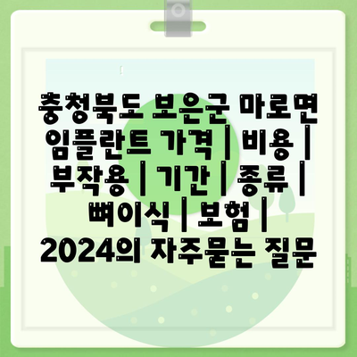 충청북도 보은군 마로면 임플란트 가격 | 비용 | 부작용 | 기간 | 종류 | 뼈이식 | 보험 | 2024