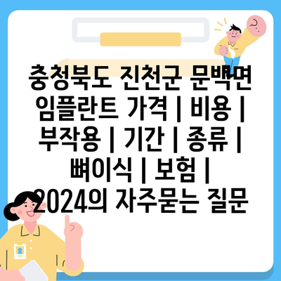 충청북도 진천군 문백면 임플란트 가격 | 비용 | 부작용 | 기간 | 종류 | 뼈이식 | 보험 | 2024