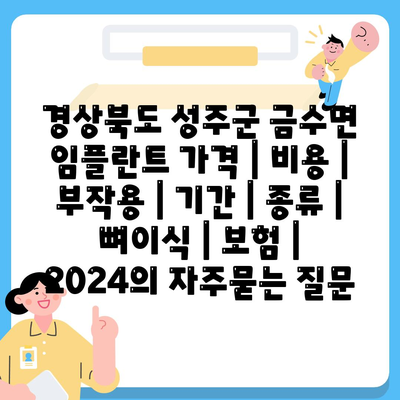 경상북도 성주군 금수면 임플란트 가격 | 비용 | 부작용 | 기간 | 종류 | 뼈이식 | 보험 | 2024