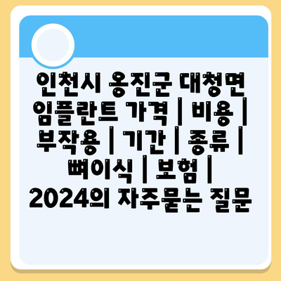 인천시 옹진군 대청면 임플란트 가격 | 비용 | 부작용 | 기간 | 종류 | 뼈이식 | 보험 | 2024