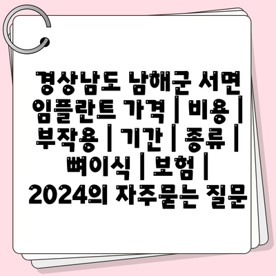 경상남도 남해군 서면 임플란트 가격 | 비용 | 부작용 | 기간 | 종류 | 뼈이식 | 보험 | 2024