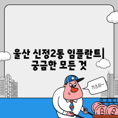 울산시 남구 신정2동 임플란트 가격 | 비용 | 부작용 | 기간 | 종류 | 뼈이식 | 보험 | 2024