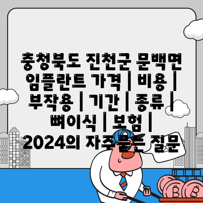 충청북도 진천군 문백면 임플란트 가격 | 비용 | 부작용 | 기간 | 종류 | 뼈이식 | 보험 | 2024