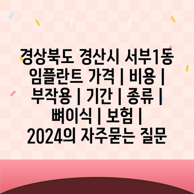 경상북도 경산시 서부1동 임플란트 가격 | 비용 | 부작용 | 기간 | 종류 | 뼈이식 | 보험 | 2024