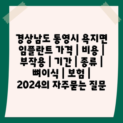 경상남도 통영시 욕지면 임플란트 가격 | 비용 | 부작용 | 기간 | 종류 | 뼈이식 | 보험 | 2024