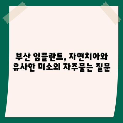 부산 임플란트, 자연치아와 유사한 미소