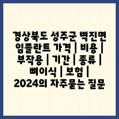 경상북도 성주군 벽진면 임플란트 가격 | 비용 | 부작용 | 기간 | 종류 | 뼈이식 | 보험 | 2024