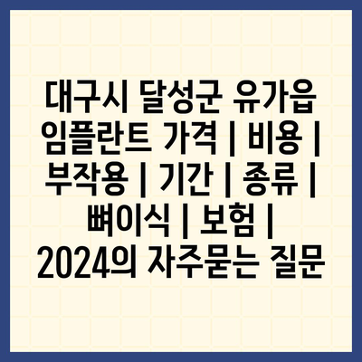 대구시 달성군 유가읍 임플란트 가격 | 비용 | 부작용 | 기간 | 종류 | 뼈이식 | 보험 | 2024