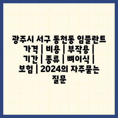 광주시 서구 동천동 임플란트 가격 | 비용 | 부작용 | 기간 | 종류 | 뼈이식 | 보험 | 2024