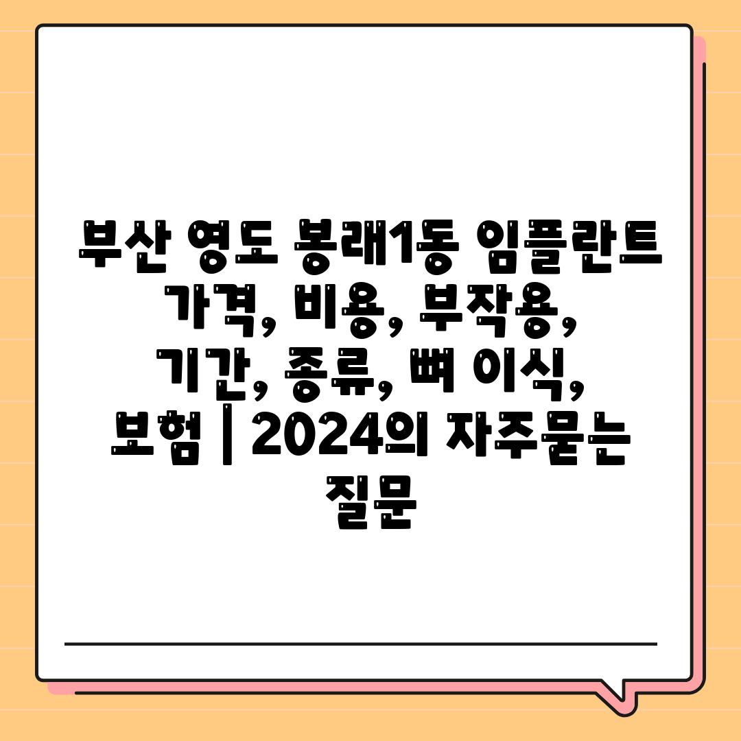 부산 영도 봉래1동 임플란트 가격, 비용, 부작용, 기간, 종류, 뼈 이식, 보험 | 2024