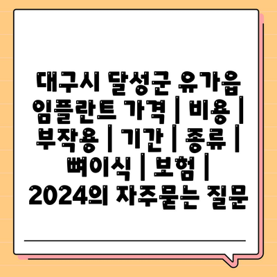 대구시 달성군 유가읍 임플란트 가격 | 비용 | 부작용 | 기간 | 종류 | 뼈이식 | 보험 | 2024