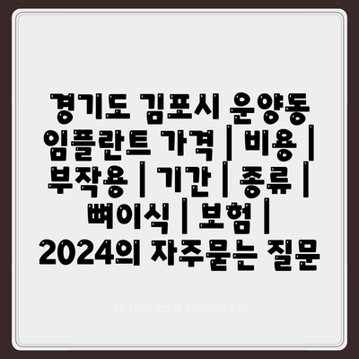 경기도 김포시 운양동 임플란트 가격 | 비용 | 부작용 | 기간 | 종류 | 뼈이식 | 보험 | 2024