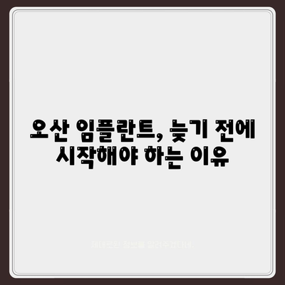 오산 임플란트,미루지 않고 성공률을 높이는 것의 중요성