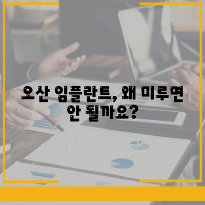 오산 임플란트,미루지 않고 성공률을 높이는 것의 중요성