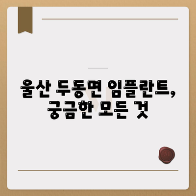 울산시 울주군 두동면 임플란트 가격 | 비용 | 부작용 | 기간 | 종류 | 뼈이식 | 보험 | 2024