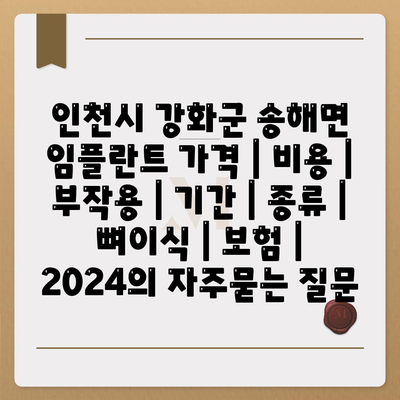 인천시 강화군 송해면 임플란트 가격 | 비용 | 부작용 | 기간 | 종류 | 뼈이식 | 보험 | 2024