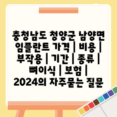 충청남도 청양군 남양면 임플란트 가격 | 비용 | 부작용 | 기간 | 종류 | 뼈이식 | 보험 | 2024