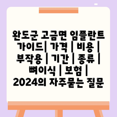 완도군 고금면 임플란트 가이드| 가격 | 비용 | 부작용 | 기간 | 종류 | 뼈이식 | 보험 | 2024