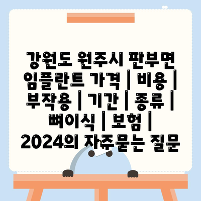 강원도 원주시 판부면 임플란트 가격 | 비용 | 부작용 | 기간 | 종류 | 뼈이식 | 보험 | 2024