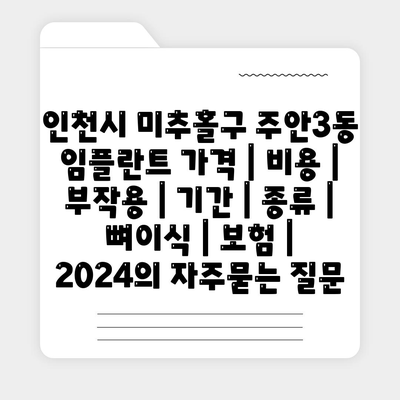 인천시 미추홀구 주안3동 임플란트 가격 | 비용 | 부작용 | 기간 | 종류 | 뼈이식 | 보험 | 2024