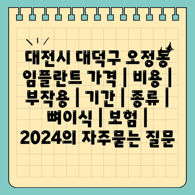 대전시 대덕구 오정동 임플란트 가격 | 비용 | 부작용 | 기간 | 종류 | 뼈이식 | 보험 | 2024