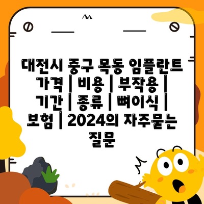 대전시 중구 목동 임플란트 가격 | 비용 | 부작용 | 기간 | 종류 | 뼈이식 | 보험 | 2024