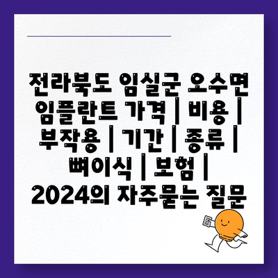 전라북도 임실군 오수면 임플란트 가격 | 비용 | 부작용 | 기간 | 종류 | 뼈이식 | 보험 | 2024