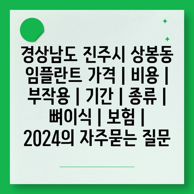 경상남도 진주시 상봉동 임플란트 가격 | 비용 | 부작용 | 기간 | 종류 | 뼈이식 | 보험 | 2024