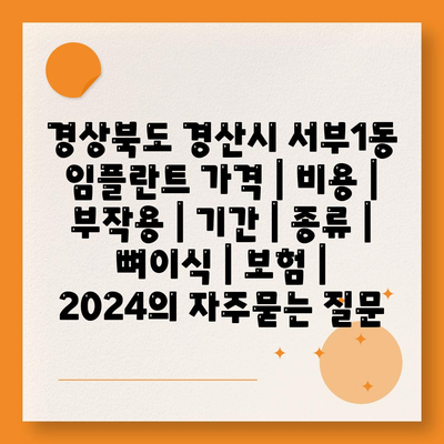 경상북도 경산시 서부1동 임플란트 가격 | 비용 | 부작용 | 기간 | 종류 | 뼈이식 | 보험 | 2024