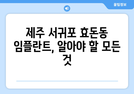 제주도 서귀포시 효돈동 임플란트 가격 | 비용 | 부작용 | 기간 | 종류 | 뼈이식 | 보험 | 2024