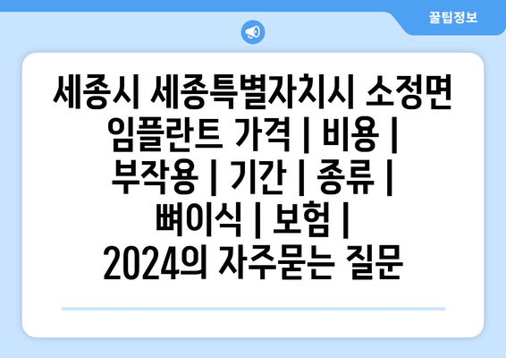 세종시 세종특별자치시 소정면 임플란트 가격 | 비용 | 부작용 | 기간 | 종류 | 뼈이식 | 보험 | 2024