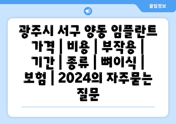 광주시 서구 양동 임플란트 가격 | 비용 | 부작용 | 기간 | 종류 | 뼈이식 | 보험 | 2024