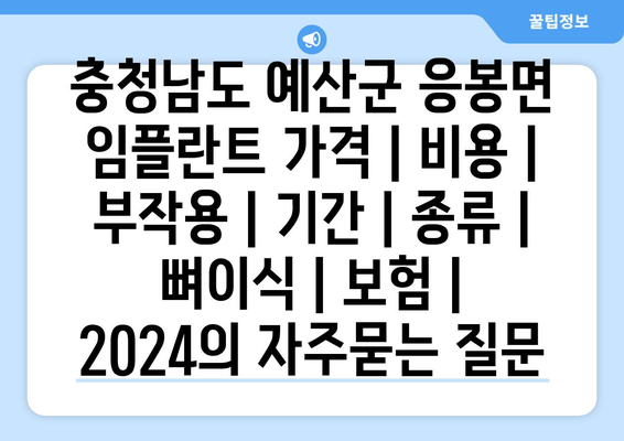 충청남도 예산군 응봉면 임플란트 가격 | 비용 | 부작용 | 기간 | 종류 | 뼈이식 | 보험 | 2024