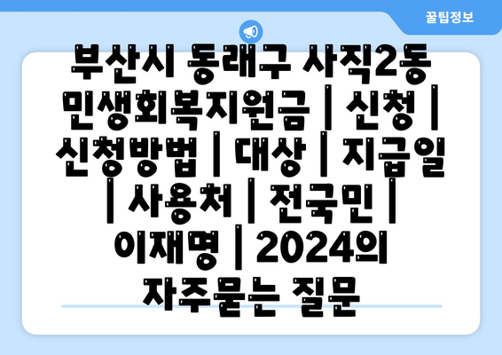 부산시 동래구 사직2동 민생회복지원금 | 신청 | 신청방법 | 대상 | 지급일 | 사용처 | 전국민 | 이재명 | 2024