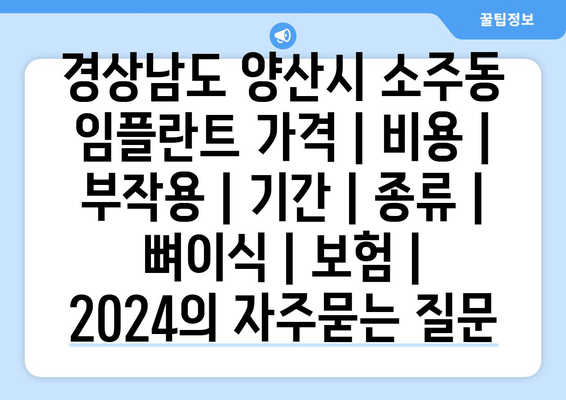 경상남도 양산시 소주동 임플란트 가격 | 비용 | 부작용 | 기간 | 종류 | 뼈이식 | 보험 | 2024