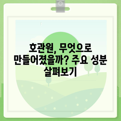 호관원 성분 완벽 분석| 주요 성분과 효능, 주의 사항 | 호관원, 약초, 건강, 한약, 효능