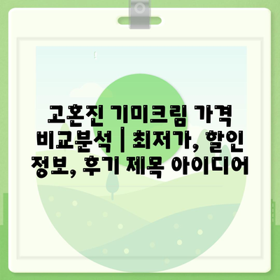 고혼진 기미크림 가격 비교분석 | 최저가, 할인 정보, 후기