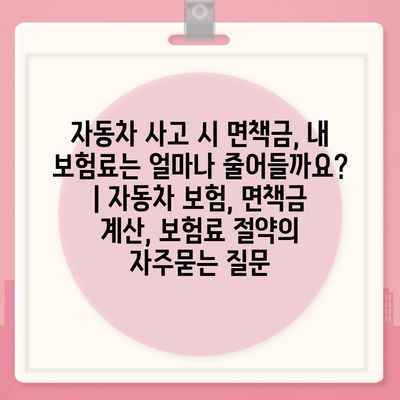 자동차 사고 시 면책금, 내 보험료는 얼마나 줄어들까요? | 자동차 보험, 면책금 계산, 보험료 절약