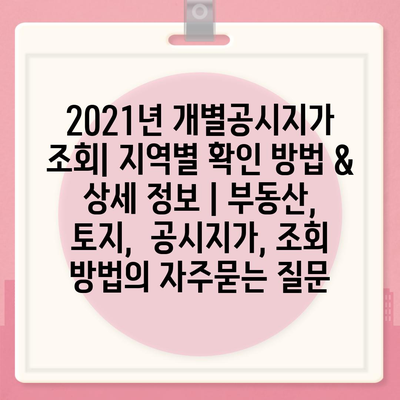 2021년 개별공시지가 조회| 지역별 확인 방법 & 상세 정보 | 부동산, 토지,  공시지가, 조회 방법