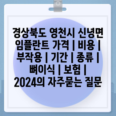 경상북도 영천시 신녕면 임플란트 가격 | 비용 | 부작용 | 기간 | 종류 | 뼈이식 | 보험 | 2024