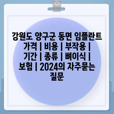 강원도 양구군 동면 임플란트 가격 | 비용 | 부작용 | 기간 | 종류 | 뼈이식 | 보험 | 2024